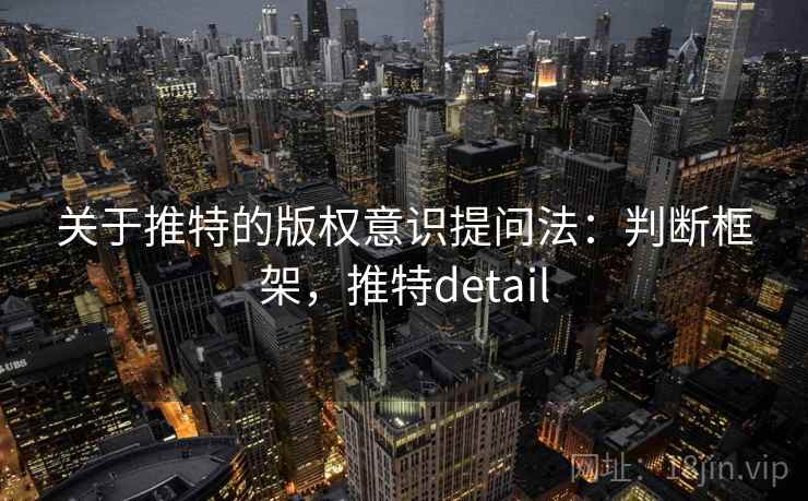 关于推特的版权意识提问法：判断框架，推特detail