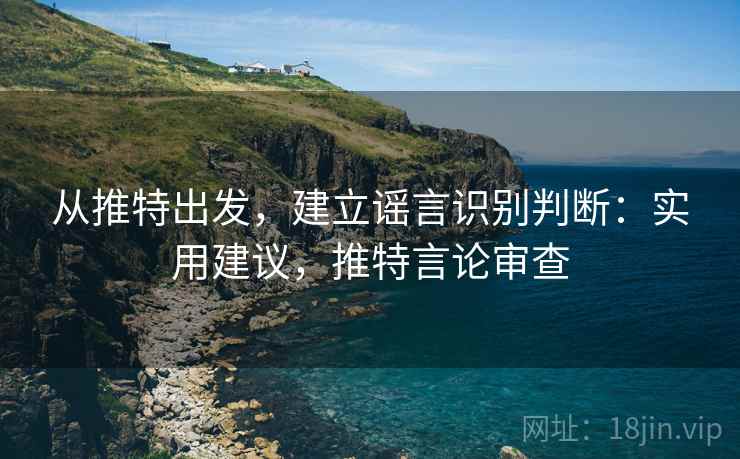 从推特出发，建立谣言识别判断：实用建议，推特言论审查