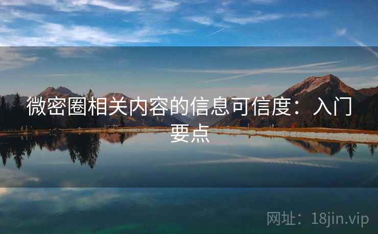 微密圈相关内容的信息可信度：入门要点