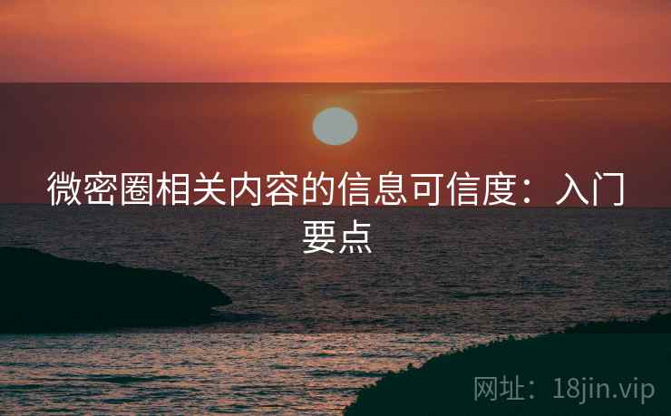 微密圈相关内容的信息可信度：入门要点
