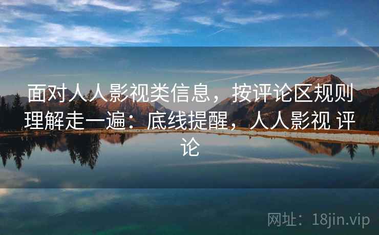 面对人人影视类信息，按评论区规则理解走一遍：底线提醒，人人影视 评论