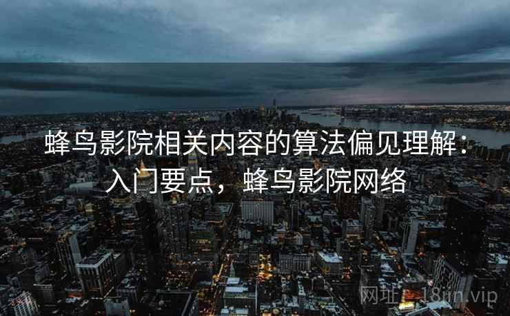 蜂鸟影院相关内容的算法偏见理解：入门要点，蜂鸟影院网络