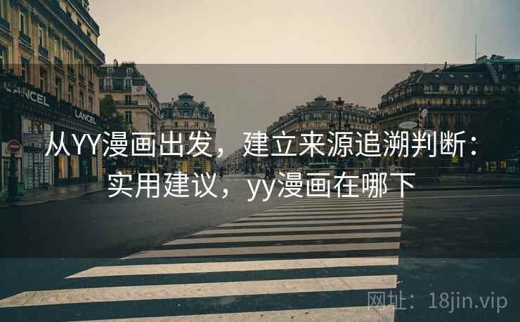 从YY漫画出发，建立来源追溯判断：实用建议，yy漫画在哪下