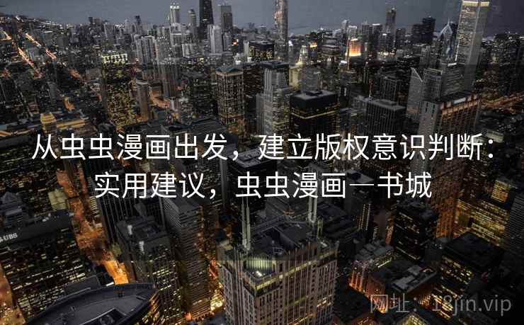 从虫虫漫画出发，建立版权意识判断：实用建议，虫虫漫画―书城