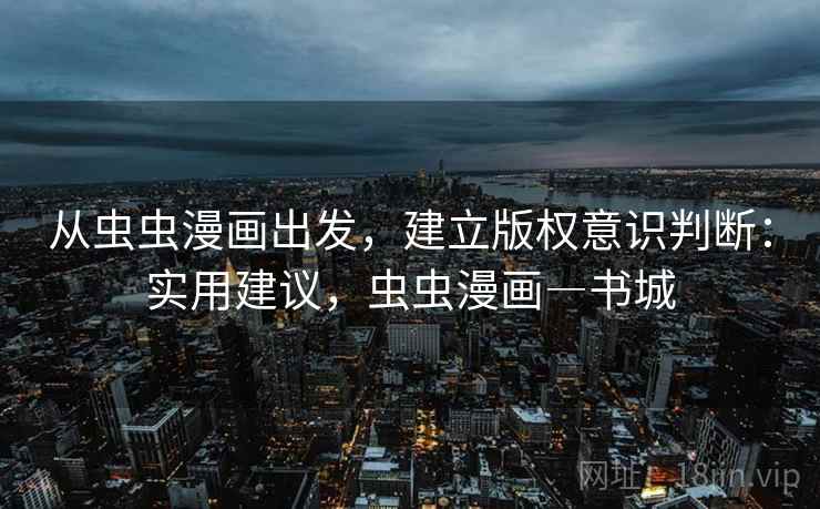 从虫虫漫画出发，建立版权意识判断：实用建议，虫虫漫画―书城