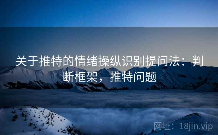 关于推特的情绪操纵识别提问法：判断框架，推特问题